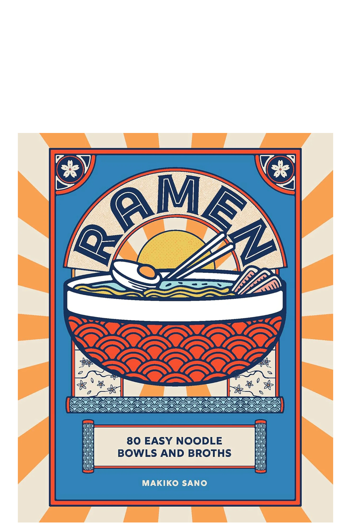 Ramen - 80 Easy Noodle Bowls and Broths